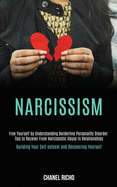 Narcissism: Free Yourself by Understanding Borderline Personality Disorder. Tips to Recover From Narcissistic Abuse in Relationships (Building Your Self-esteem and Recovering Yourself)