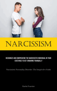 Narcissism: Recognize And Comprehend The Narcissistic Individual In Your Existence To Get Enduring Tranquilly (Narcissistic Personality Disorder: The Inequivalve Guide)