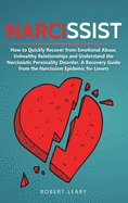 Narcissist: How to Quickly Recover from Emotional Abuse, Unhealthy Relationships and Understand the Narcissistic Personality Disorder. A Recovery Guide from the Narcissism Epidemic for Lovers