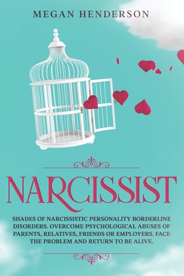 Narcissist: Shades of Narcissistic Personality Borderline Disorders. Overcome Psychological Abuses of Parents, Relatives, Friends or Employers. Face the Problem and Return To Be alive. - Henderson, Megan