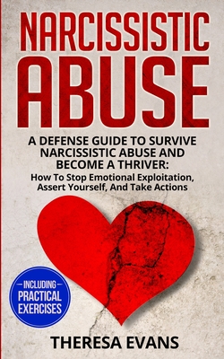 Narcissistic Abuse: A Defense Guide To Survive Narcissistic Abuse And Become A Thriver: How To Stop Emotional Exploitation, Assert Yourself, And Take Actions - Including Practical Exercises - Evans, Theresa