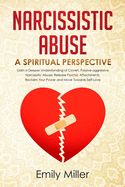 Narcissistic Abuse: A Sriritual Perspective. Gain a Deeper Understanding of Covert, Passive-aggressive Narcissistic Abuse: Release Psychic Attachments, Reclaim Your Power and Move Towards Self-Love