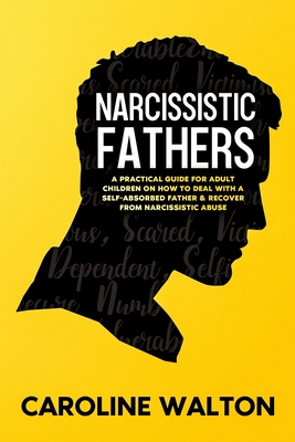 Narcissistic Fathers: A Practical Guide for Adult Children on How To Deal with a Self-Absorbed Father & Recover From Narcissistic Abuse - Walton, Caroline