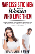 Narcissistic Men and the Women Who Love Them: How to break free from abuse, find healing from the effects of narcissism and embrace the journey to recovery and freedom