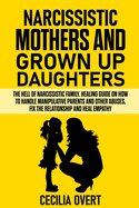 Narcissistic mothers and grown up daughters: The hell of narcissistic family. Healing guide on how to handle manipulative parents and other abuses, fix the relationship and heal empathy
