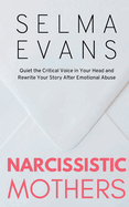 Narcissistic Mothers: Quiet the Critical Voice in Your Head and Rewrite Your Story After Emotional Abuse