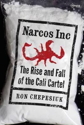 Narcos Inc: The Rise and Fall of the Cali Cartel - Chepesiuk, Ron