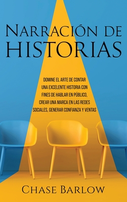 Narraci?n de historias: Domine el arte de contar una excelente historia con fines de hablar en pblico, crear una marca en las redes sociales, generar confianza y ventas - Barlow, Chase