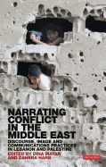 Narrating Conflict in the Middle East: Discourse, Image and Communications Practices in Lebanon and Palestine