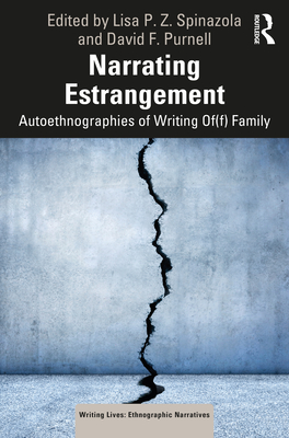 Narrating Estrangement: Autoethnographies of Writing Of(f) Family - Spinazola, Lisa P Z (Editor), and Purnell, David F (Editor)