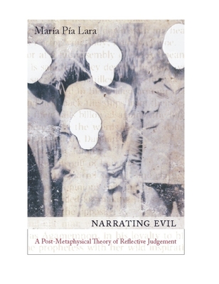 Narrating Evil: A Postmetaphysical Theory of Reflective Judgment - Lara, Maria