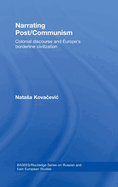 Narrating Post/Communism: Colonial Discourse and Europe's Borderline Civilization