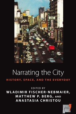 Narrating the City: Histories, Space and the Everyday - Fischer-Nebmaier, Wladimir (Editor), and Berg, Matthew P. (Editor), and Christou, Anastasia (Editor)