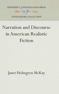 Narration and Discourse in American Realistic Fiction - McKay, Janet Holmgren