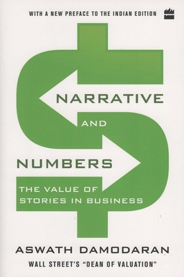 Narrative and Numbers: The Value of Stories in Business - Damodaran, Aswath