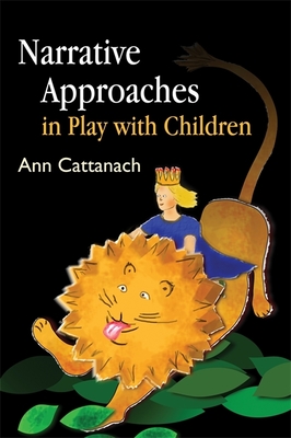 Narrative Approaches in Play with Children - Cattanach, Ann