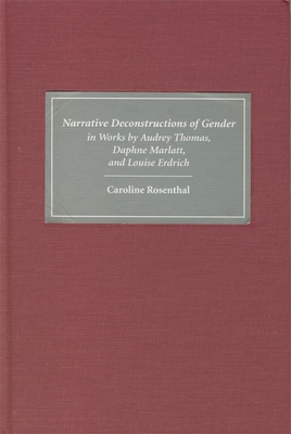 Narrative Deconstructions of Gender in Works by Audrey Thomas, Daphne Marlatt, and Louise Erdrich - Rosenthal, Caroline