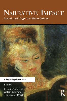 Narrative Impact: Social and Cognitive Foundations - Green, Melanie C, Dr. (Editor), and Strange, Jeffrey J (Editor), and Brock, Timothy C, Dr. (Editor)