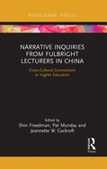 Narrative Inquiries from Fulbright Lecturers in China: Cross-Cultural Connections in Higher Education