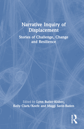 Narrative Inquiry of Displacement: Stories of Challenge, Change and Resilience