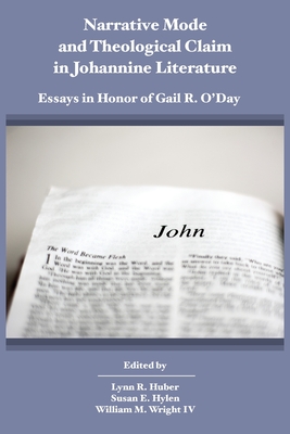 Narrative Mode and Theological Claim in Johannine Literature: Essays in Honor of Gail R. O'Day - Huber, Lynn R (Editor), and Hylen, Susan E (Editor), and Wright, William M (Editor)