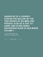 Narrative of a Journey Across the Balcan, by the Two Passes of Selimno and Pravadi, Also of a Visit to Azani, and Other Newly Discovered Ruins in Asia Minor Volume 1; In the Years 1829 - 30