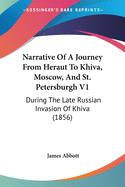 Narrative of a Journey from Heraut to Khiva, Moscow, and St. Petersburgh V1: During the Late Russian Invasion of Khiva (1856)