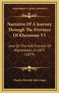 Narrative Of A Journey Through The Province Of Khorassan V1: And On The N.W. Frontier Of Afghanistan, In 1875 (1879)