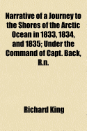 Narrative of a Journey to the Shores of the Arctic Ocean in 1833, 1834, and 1835: Under the Command of Capt. Back, R.N