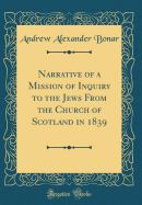Narrative of a Mission of Inquiry to the Jews from the Church of Scotland in 1839 (Classic Reprint)