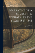 Narrative of a Mission to Bokhara, in the Years 1843-1845