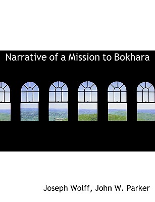 Narrative of a Mission to Bokhara - Wolff, Joseph, and John W Parker, W Parker (Creator)