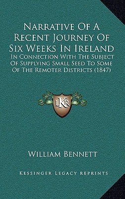 Narrative Of A Recent Journey Of Six Weeks In Ireland: In Connection With The Subject Of Supplying Small Seed To Some Of The Remoter Districts (1847) - Bennett, William, Dr.