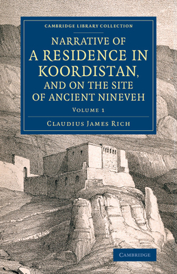 Narrative of a Residence in Koordistan, and on the Site of Ancient Nineveh: With Journal of a Voyage down the Tigris to Bagdad and an Account of a Visit to Shirauz and Persepolis - Rich, Claudius James