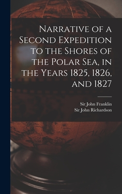 Narrative of a Second Expedition to the Shores of the Polar Sea, in the Years 1825, 1826, and 1827 [microform] - Franklin, John, Sir (Creator), and Richardson, John, Sir (Creator)