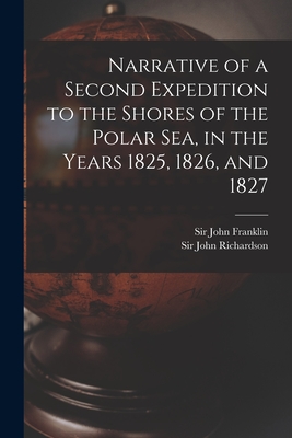 Narrative of a Second Expedition to the Shores of the Polar Sea, in the Years 1825, 1826, and 1827 [microform] - Franklin, John, Sir (Creator), and Richardson, John, Sir (Creator)