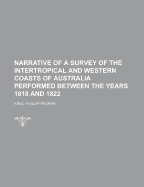 Narrative of a Survey of the Intertropical and Western Coasts of Australia: Performed between the years 1818 and 1822; Volume 1