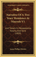 Narrative of a Two Years' Residence at Nineveh V1: And Travels in Mesopotamia, Assyria, and Syria (1850)