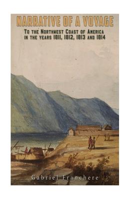 Narrative of a Voyage: to the Northwest Coast of America in the Years 1811,1812, 1813, and 1814 - Franchere, Gabriel