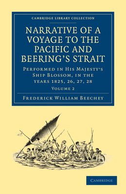 Narrative of a Voyage to the Pacific and Beering's Strait: To Co-operate with the Polar Expeditions: Performed in His Majesty's Ship Blossom, under the Command of Captain F. W. Beechey in the years 1825, 26, 27, 28 - Beechey, Frederick William