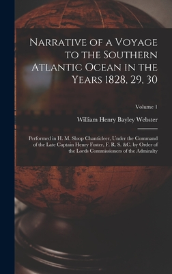 Narrative of a Voyage to the Southern Atlantic Ocean in the Years 1828, 29, 30: Performed in H. M. Sloop Chanticleer, Under the Command of the Late Captain Henry Foster, F. R. S. &C. by Order of the Lords Commissioners of the Admiralty; Volume 1 - Webster, William Henry Bayley