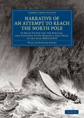 Narrative of an Attempt to Reach the North Pole: In Boats Fitted for the Purpose, and Attached to His Majesty's Ship Hecla, in the Year MDCCCXXVII, under the Command of Captain William Edward Parry - Parry, William Edward