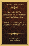 Narrative of an Expedition to the Zambesi and Its Tributaries: And of the Discovery of the Lakes Shirwa and Nyassa, 1858-1864 (Classic Reprint)