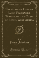 Narrative of Captain James Fawckner's Travels on the Coast of Benin, West Africa (Classic Reprint)