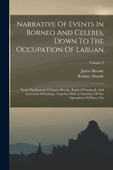 Narrative Of Events In Borneo And Celebes, Down To The Occupation Of Labuan: From The Journals Of James Brooke, Rajah Of Sarwak, And Governor Of Labuan, Together With A Narrative Of The Operations Of H.m.s. Iris; Volume 2