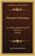 Narrative of Joanna: An Emancipated Slave of Surinam (1838)