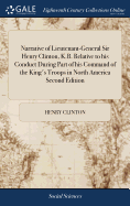 Narrative of Lieutenant-General Sir Henry Clinton, K.B. Relative to his Conduct During Part of his Command of the King's Troops in North America Second Edition