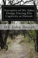 Narrative of Mr. John Dodge During His Captivity at Detroit