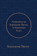 Narrative of Sojourner Truth, A Northern Slave: Emancipated from Bodily Servitude by the State of New York, in 1828