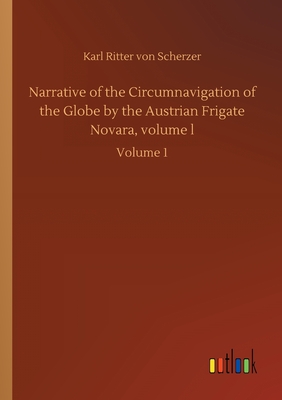 Narrative of the Circumnavigation of the Globe by the Austrian Frigate Novara, volume l: Volume 1 - Von Scherzer, Karl Ritter